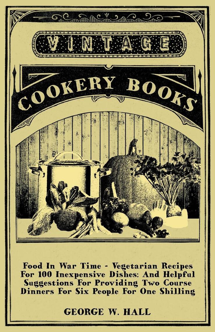 Food in War Time - Vegetarian Recipes for 100 Inexpensive Dishes: And ...