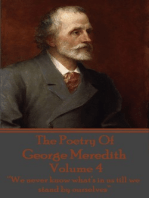 The Poetry Of George Meredith - Volume 4: “We never know what’s in us till we stand by ourselves”