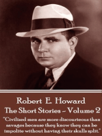 The Short Stories Of Robert E. Howard - Volume 2: “Civilized men are more discourteous than savages because they know they can be impolite without having their skulls split, as a general thing.”