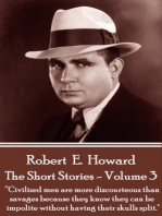 The Short Stories Of Robert E. Howard - Volume 3: “Civilized men are more discourteous than savages because they know they can be impolite without having their skulls split, as a general thing.”