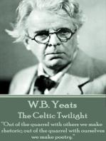 The Celtic Twilight: “Out of the quarrel with others we make rhetoric; out of the quarrel with ourselves we make poetry.”