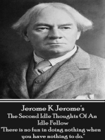 The Second Idle Thoughts Of An Idle Fellow: "There is no fun in doing nothing when you have nothing to do."