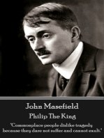 Philip The King: "Commonplace people dislike tragedy because they dare not suffer and cannot exult."