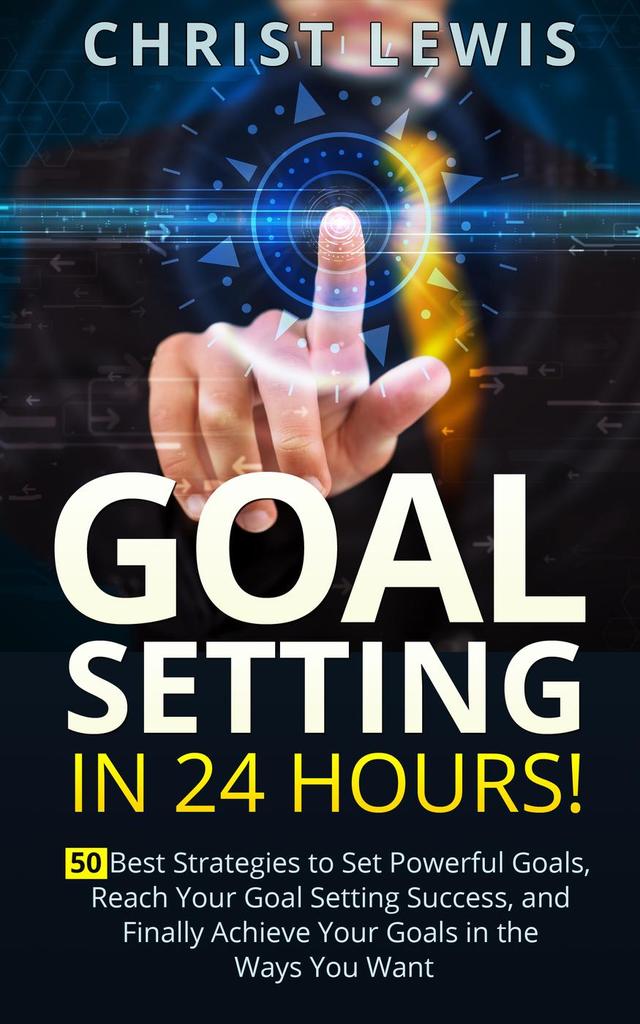 Goal Setting in 24 Hours! 50 Best Strategies to Set Powerful Goals