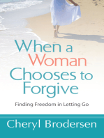 When a Woman Chooses to Forgive: Finding Freedom in Letting Go