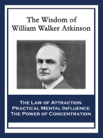 The Wisdom of William Walker Atkinson: The Law of Attraction; Practical Mental Influence; The Power of Concentration