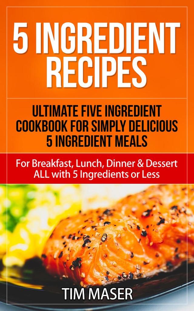 5 Ingredient Recipes Ultimate Five Ingredient Cookbook for Simply