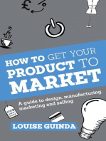 How to Get Your Product to Market: A guide to design, manufacturing, marketing and selling