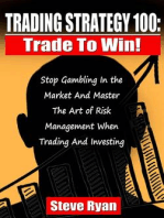 Trading Strategy 100: Trade To Win: Stop Gambling In The Market And Master The Art Of Risk Management When Trading And Investing