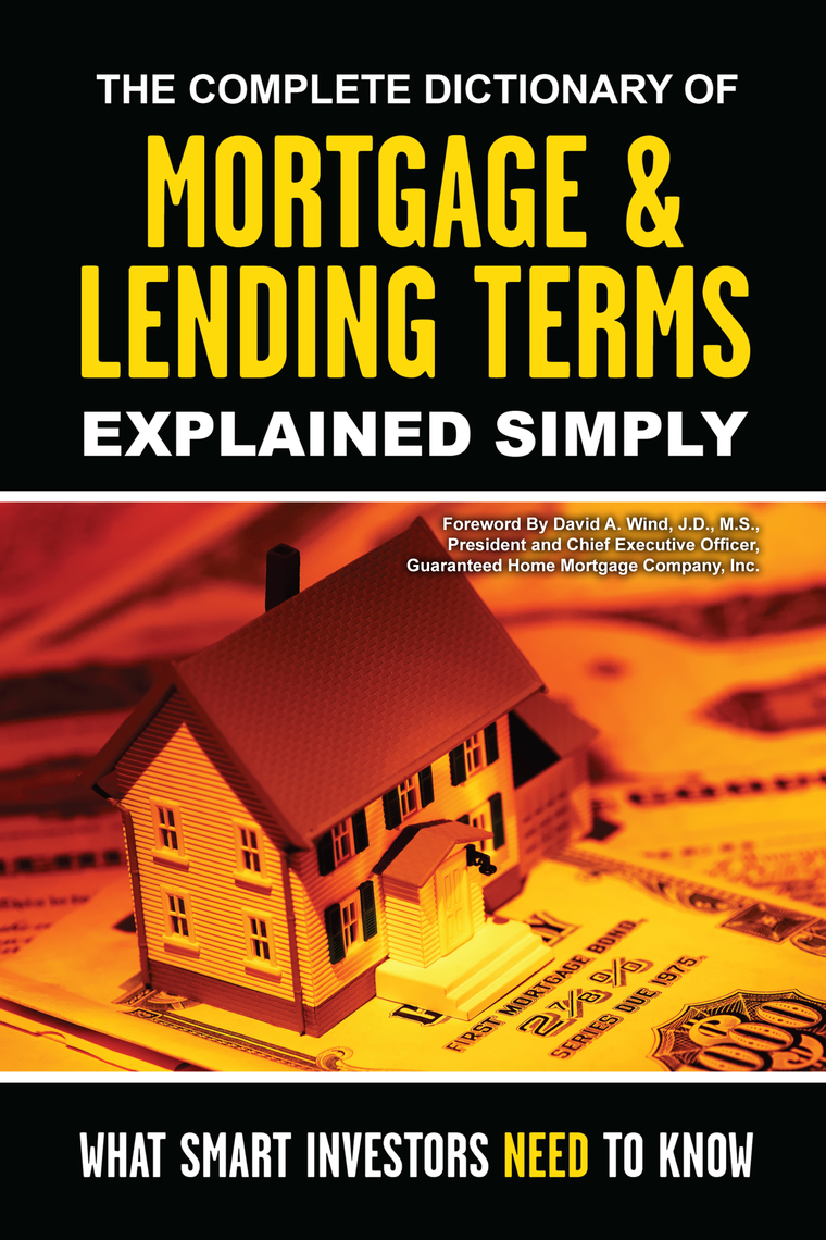 The Complete Dictionary of Mortgage & Lending Terms Explained Simply by