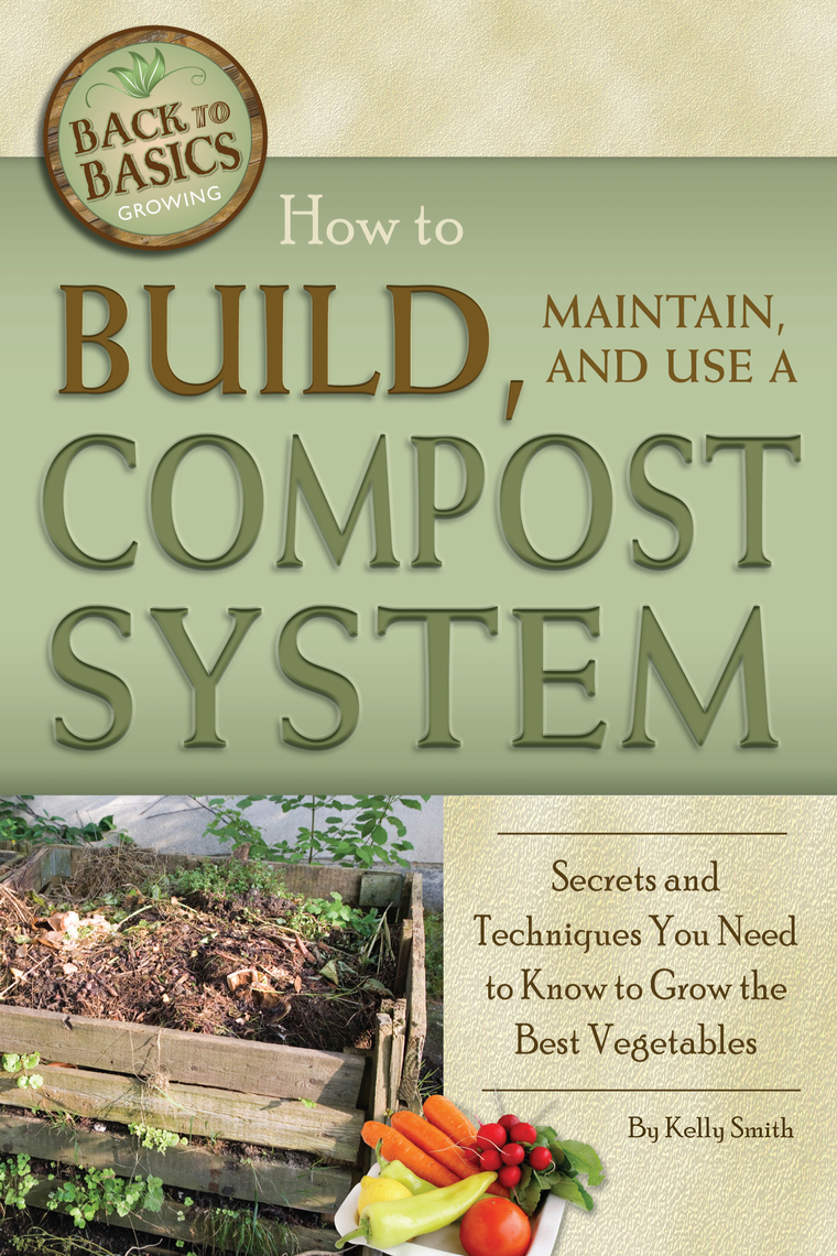 Read How To Build Maintain And Use A Compost System Online By Kelly Smith Books