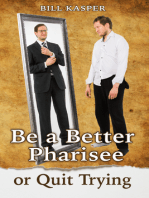 Be a Better Pharisee, or Quit Trying