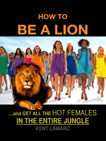Read How To Be A Lion And Get All The Hot Females In The Entire Jungle Online By Kent Lamarc Books