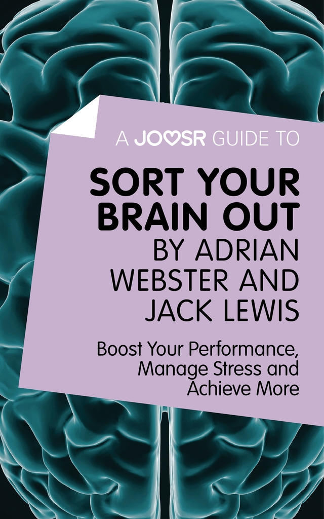 A Joosr Guide to... Sort Your Brain out by Adrian Webster and Jack ...