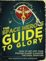 The Space Hero's Guide to Glory: How to Get Off Your Podunk Planet and Master the Final Frontier