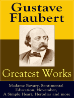 Greatest Works of Gustave Flaubert: Madame Bovary, Sentimental Education, November, A Simple Heart, Herodias and more: The Best Novels, Novellas and Short Stories from the prolific French writer, featuring Literary Essays on Flaubert by Guy de Maupassant, Virginia Woolf, Henry James, D.H. Lawrence