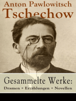 Gesammelte Werke: Dramen + Erzählungen + Novellen: 78 Titel in einem Buch: Drei Schwestern + Duell + Die Dame mit dem Hündchen + Die Möwe + Der Kirschgarten + Onkel Wanja + In der Osternacht + Ein Chamäleon + Die Rache + Die letzte Mohikanerin…