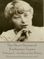 The Short Stories of Katherine Tynan - Volume 1 - An Isle in the Water: "The kind need kindness most of all."