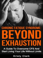Chronic Fatigue Syndrome: Beyond Exhaustion - A Guide To Overcome CFS And Start Living Your Life Without Limits.