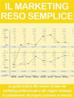 IL MARKETING RESO SEMPLICE. La guida pratica alle nozioni di base del marketing professionale e alle migliori strategie di orientamento del proprio business al mercato.