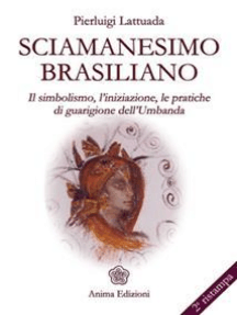 Sciamanesimo brasiliano: Il simbolismo, l'iniziazione, le pratiche di guarigione dell'umbanda
