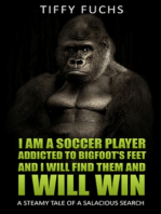 I Am A Soccer Player Addicted to Bigfoot's Feet and I Will Find Them and I Will Win