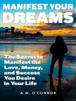 Manifest Your Dreams - The Secret to Manifest the Love, Money, and Success You Desire in Your Life