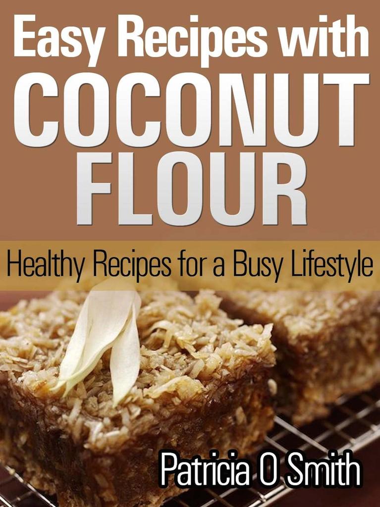 Easy Recipes with Coconut Flour Healthy Recipes for a Busy Lifestyle by