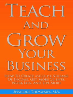 Teach And Grow Your Business: How To Create Multiple Streams of Income, Get More Clients, Work Less And Live More