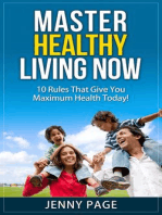 Master Healthy Living Now 10 Rules That Give You Maximum Health Today!: Practical Health Series, #1