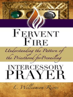 Fervent Fire: Understanding the Pattern of the Priesthood for Prevailing Intercessory Prayer: The Priest and Warrior Intercessor Series