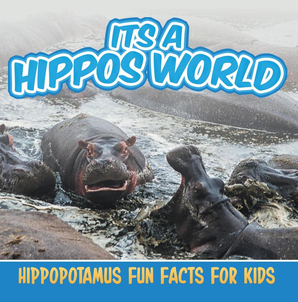 Its a Hippos World: Hippopotamus Fun Facts For Kids by Baby Professor ...