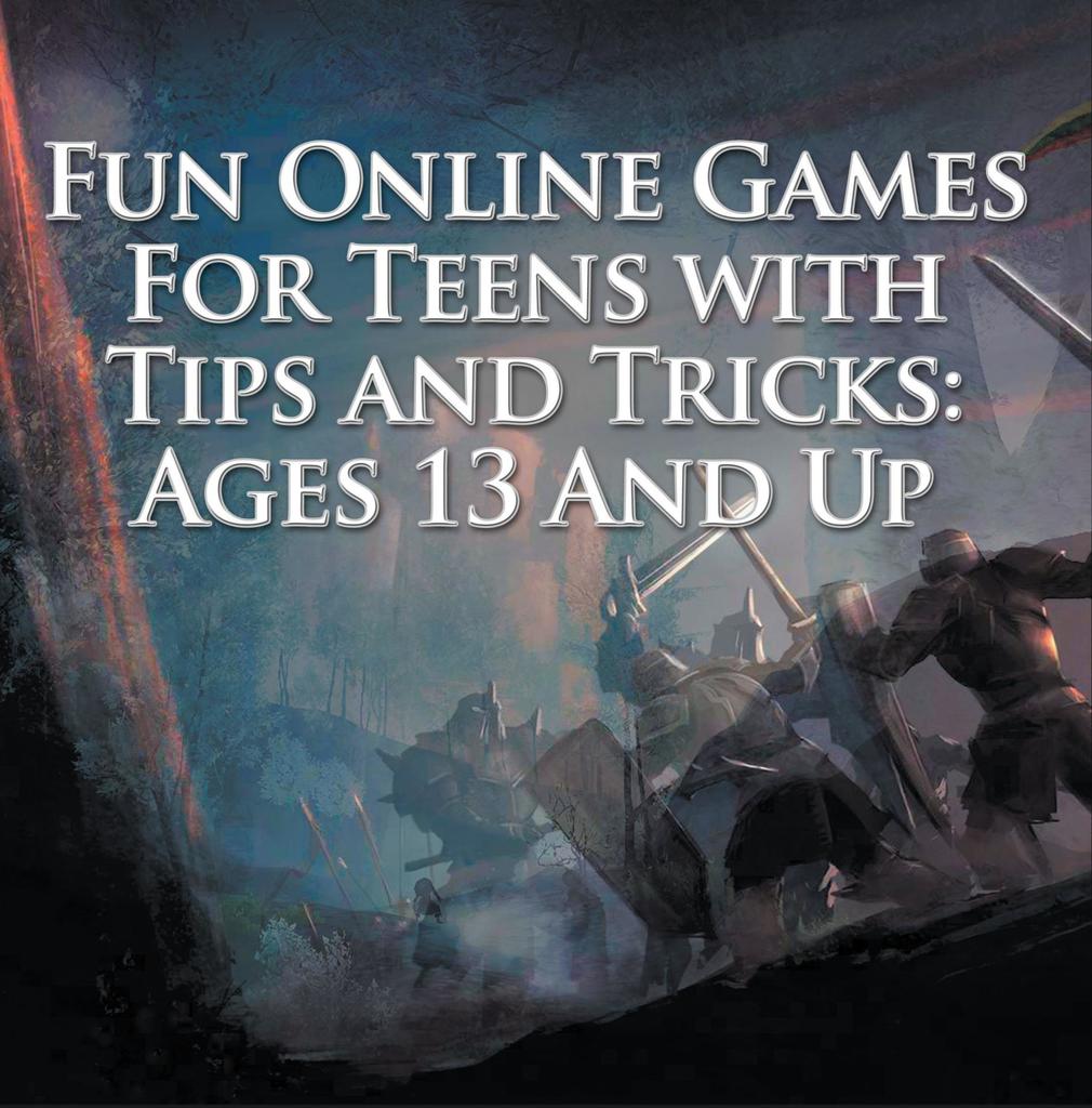 Fun Online Games For Teens with Tips and Tricks: Ages 13 And Up by Baby