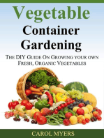 Vegetable Container Gardening: THE DIY GUIDE ON GROWING YOUR OWN FRESH, ORGANIC VEGETABLES