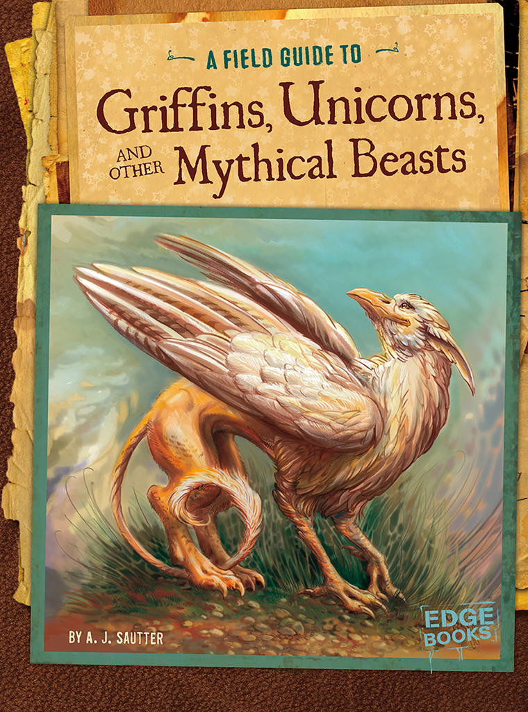 A Field Guide to Griffins, Unicorns, and Other Mythical Beasts by A. J