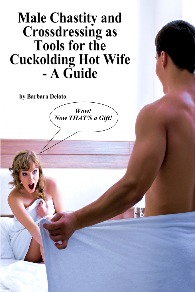 Male Chastity and Crossdressing as Tools for the Cuckolding Hot Wife A Guide by Barbara Deloto pic