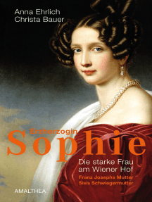 Erzherzogin Sophie: Die starke Frau am Wiener Hof. Franz Josephs Mutter, Sisis Schwiegermutter