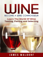 Wine: Become A Wine Connoisseur – Learn The World Of Wine Tasting, Pairing and Selecting