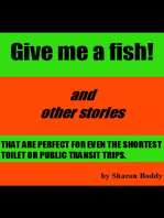 Give Me A Fish! And Other Stories That Are Perfect For Even The Shortest Toilet Or Public Transit Trips