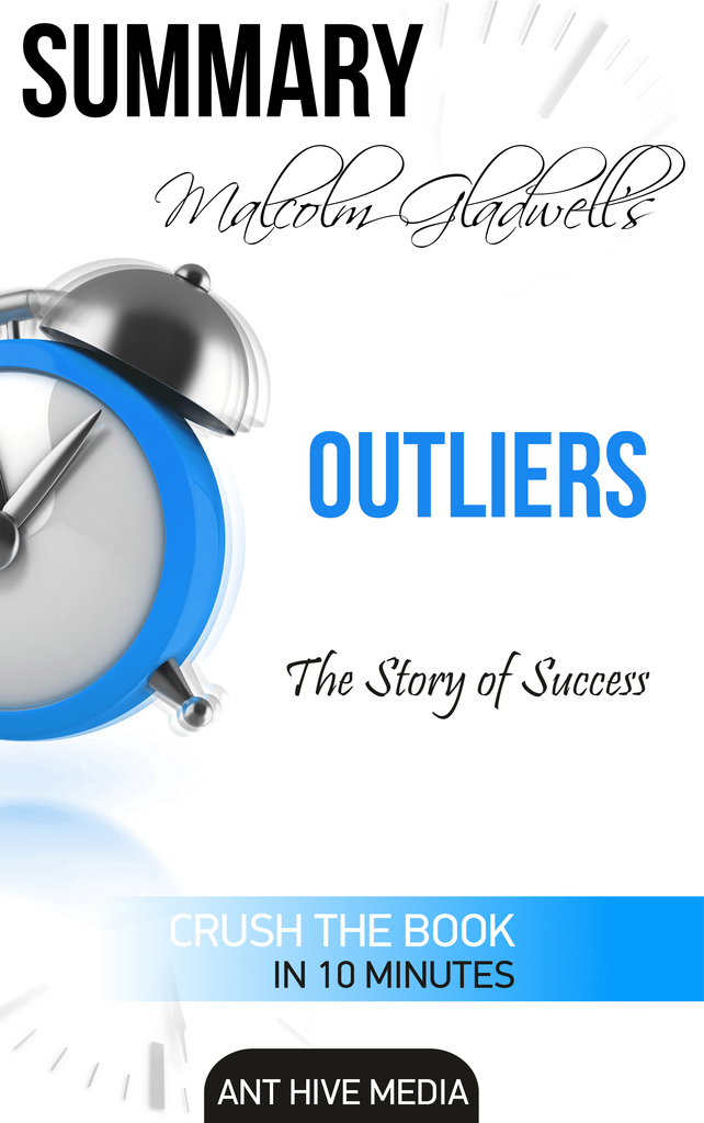 Malcolm Gladwell’s Outliers: The Story of Success Summary by Ant Hive