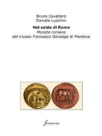 Nel soldo di Roma. Monete romane del museo Francesco Gonzaga di Mantova