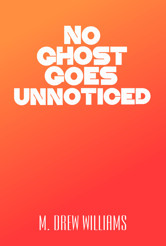 No Ghost Goes Unnoticed by M. Drew Williams (Ebook) - Read free for 30 days