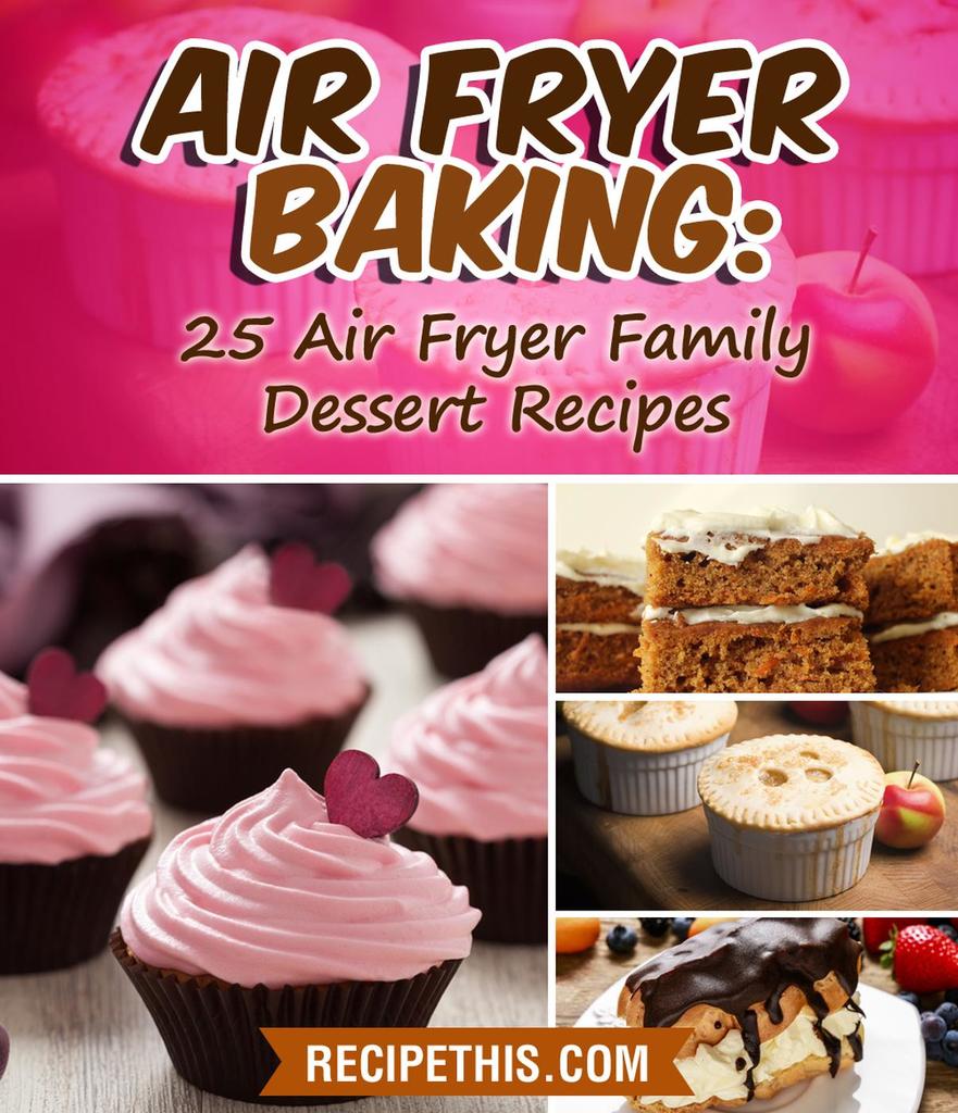 Air Fryer Baking 25 Air Fryer Family Dessert Recipes by