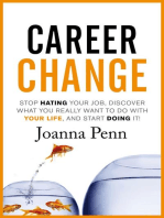 Career Change: Stop hating your job, discover what you really want to do with your life, and start doing it!