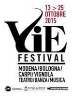 VIE FESTIVAL 13-25 ottobre 2015: Modena/Bologna/Carpi/Vignola Teatro/Danza/Musica