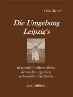 Die Umgebung Leipzig's in geschichtlichem Abriss der nächstliegenden sechsundfünfzig Dörfer