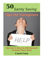50 Sanity Saving Tips for Caregivers: You Don't Have to Kill Yourself to Keep Them Alive