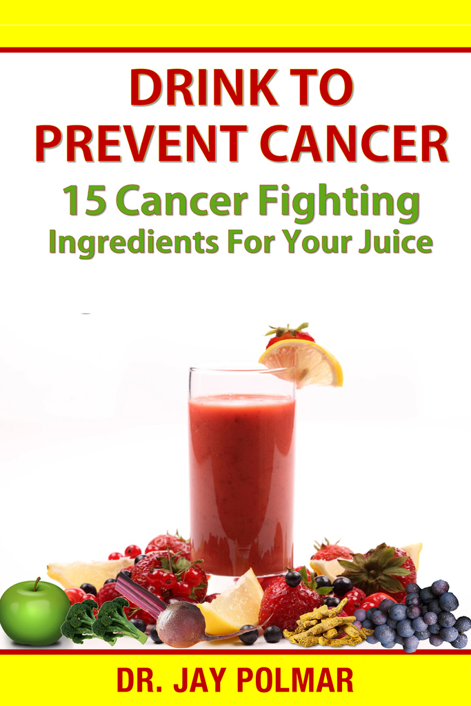Drink to Prevent Cancer 15 Cancer Fighting Ingredients for Your Juice