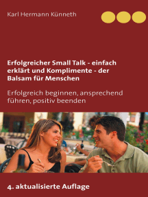 Erfolgreicher Small Talk - einfach erklärt / Komplimente - der Balsam für Menschen: Erfolgreich beginnen, ansprechend führen, positiv beenden