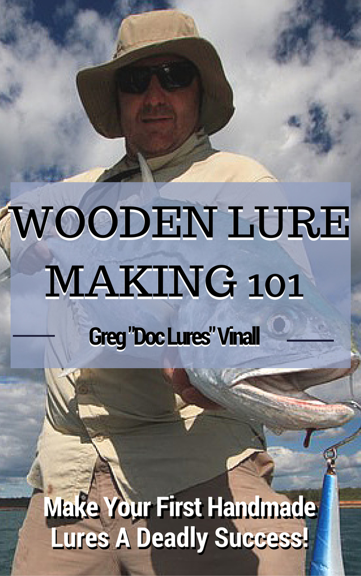 Wooden Lure Making 101: Make Your First Handmade Lures Deadly Effective by  Greg Vinall (Ebook) - Read free for 30 days